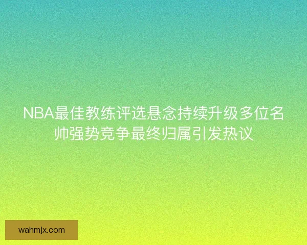 NBA最佳教练评选悬念持续升级多位名帅强势竞争最终归属引发热议