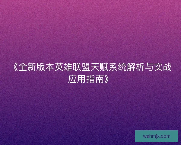 《全新版本英雄联盟天赋系统解析与实战应用指南》